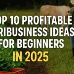 Top 10 Profitable Agribusiness Ideas for 2025
