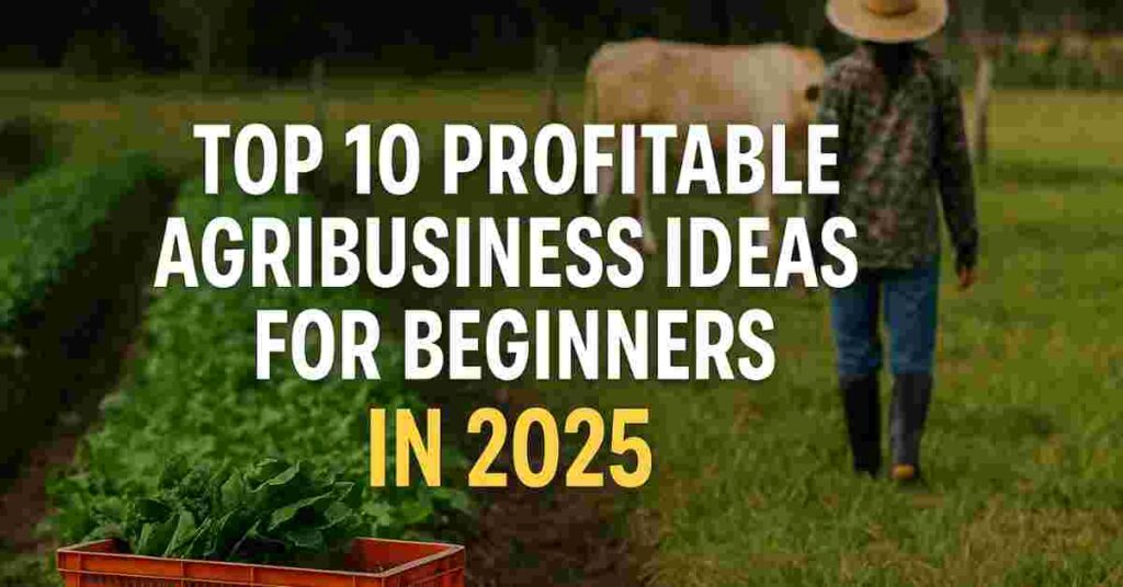 Top 10 Profitable Agribusiness Ideas for 2025